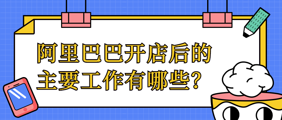 「万事平台方法」阿里巴巴开店后,我们要做哪些工作?