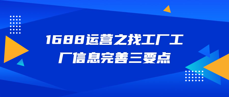 万事运营之找工厂工厂信息完善三要点